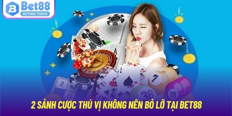 2 sảnh cược thú vị không nên bỏ lỡ tại Bet88