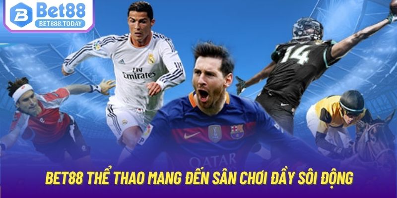 Bet88 thể thao mang đến sân chơi đầy sôi động