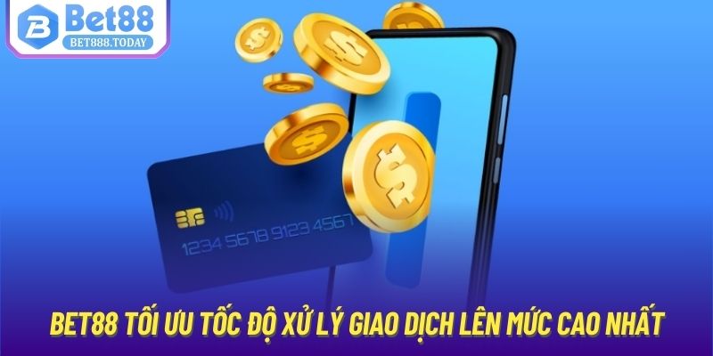 Bet88 tối ưu tốc độ xử lý giao dịch lên mức cao nhất