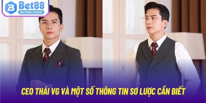 CEO Thái VG và một số thông tin sơ lược cần biết