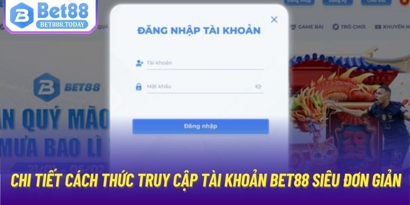 Chi tiết cách thức truy cập tài khoản Bet88 siêu đơn giản