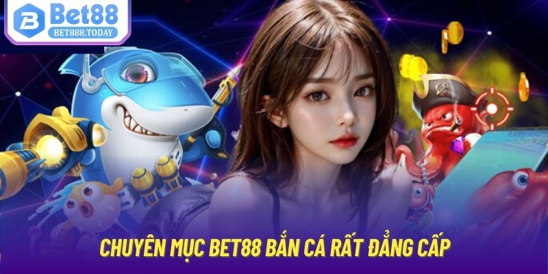 Chuyên mục Bet88 bắn cá rất đẳng cấp