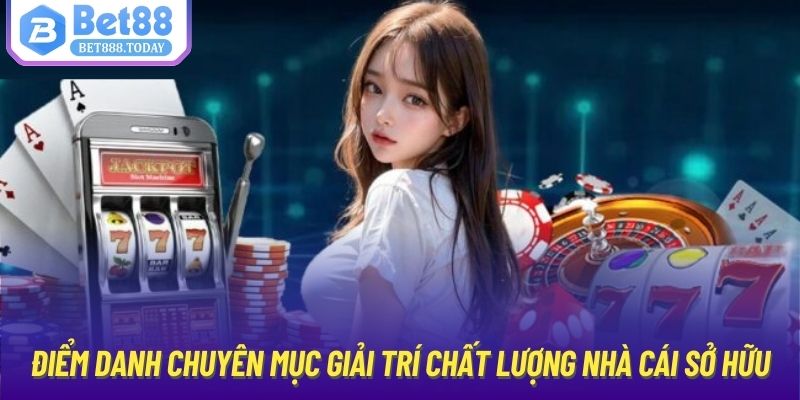 Điểm danh chuyên mục giải trí chất lượng nhà cái sở hữu