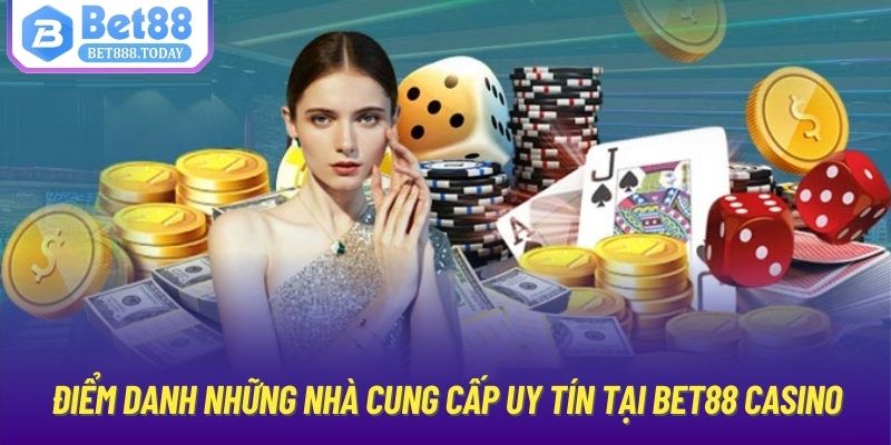 Điểm danh những nhà cung cấp uy tín tại Bet88 casino