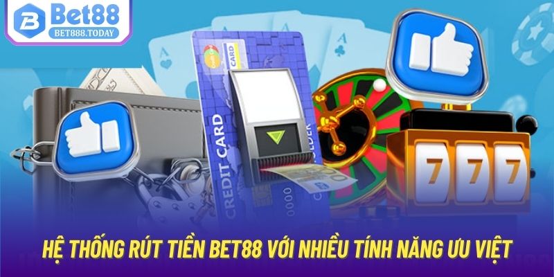 Hệ thống rút tiền Bet88 với nhiều tính năng ưu việt