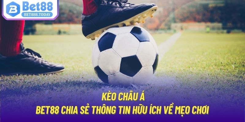 Kèo Châu Á | Bet88 Chia Sẻ Thông Tin Hữu Ích Về Mẹo Chơi