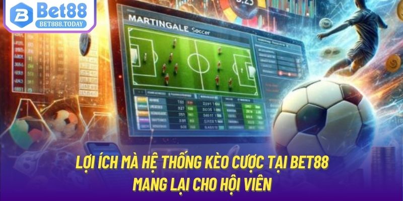 Lợi ích mà hệ thống kèo cược tại Bet88 mang lại cho hội viên