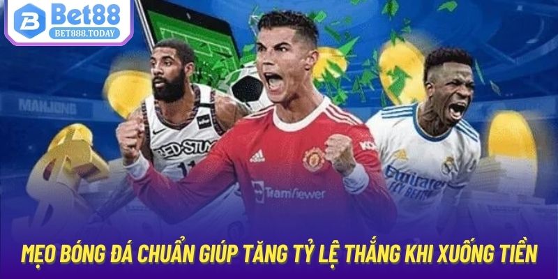 Mẹo bóng đá chuẩn giúp tăng tỷ lệ thắng khi xuống tiền