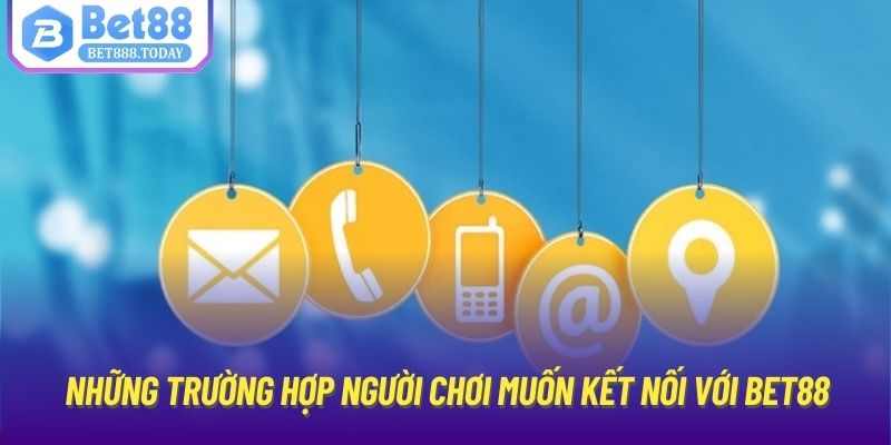 Những trường hợp người chơi muốn kết nối với Bet88