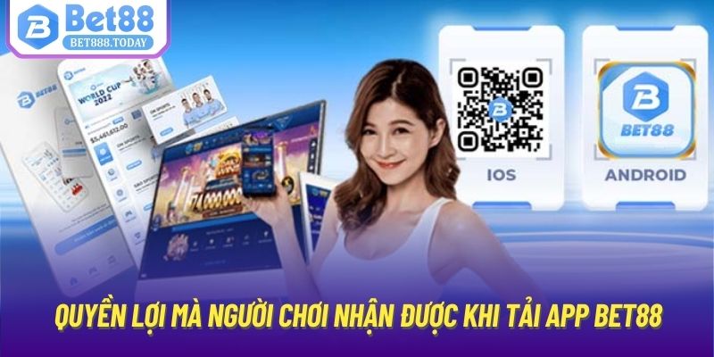 Quyền lợi mà người chơi nhận được khi tải app Bet88