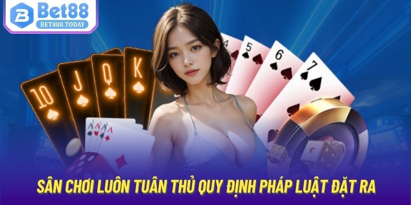 Sân chơi luôn tuân thủ quy định pháp luật đặt ra