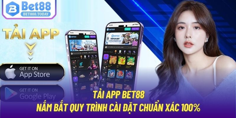 Tải App Bet88 | Nắm Bắt Quy Trình Cài Đặt Chuẩn Xác 100%