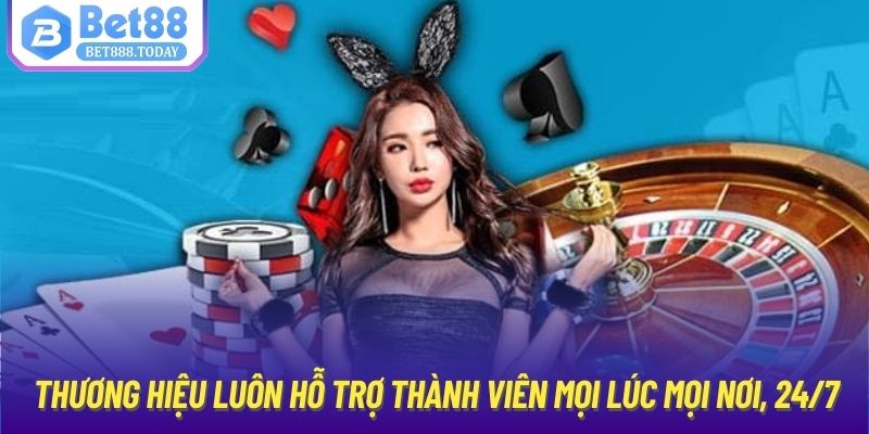 Thương hiệu luôn hỗ trợ thành viên mọi lúc mọi nơi, 24/7