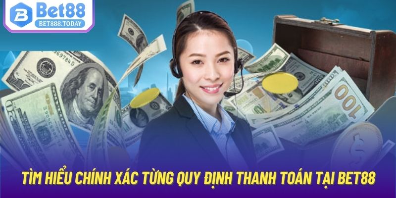 Tìm hiểu chính xác từng quy định thanh toán tại Bet88