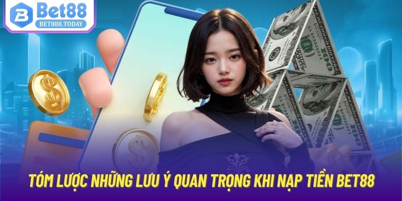 Tóm lược những lưu ý quan trọng khi nạp tiền Bet88