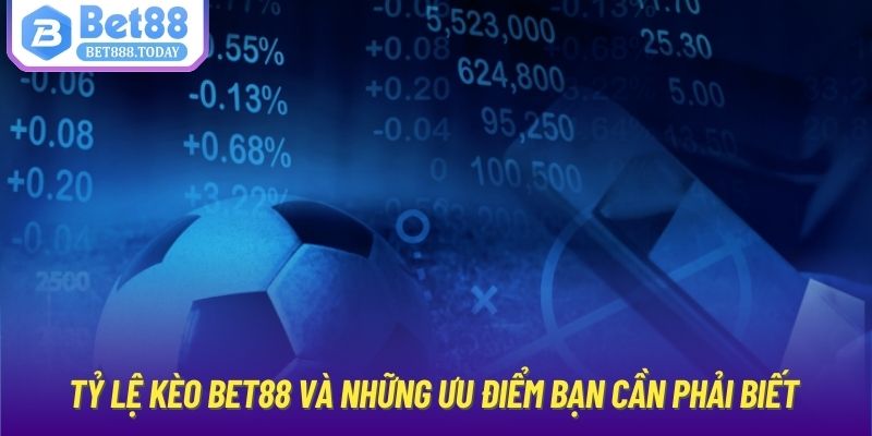 Tỷ lệ kèo Bet88 và những ưu điểm bạn cần phải biết 